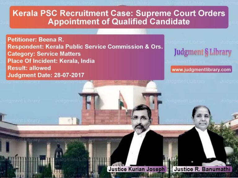 Featured image for Supreme Court Judgment dated 28-07-2017 in case of petitioner name Beena R. vs Kerala Public Service Commissi