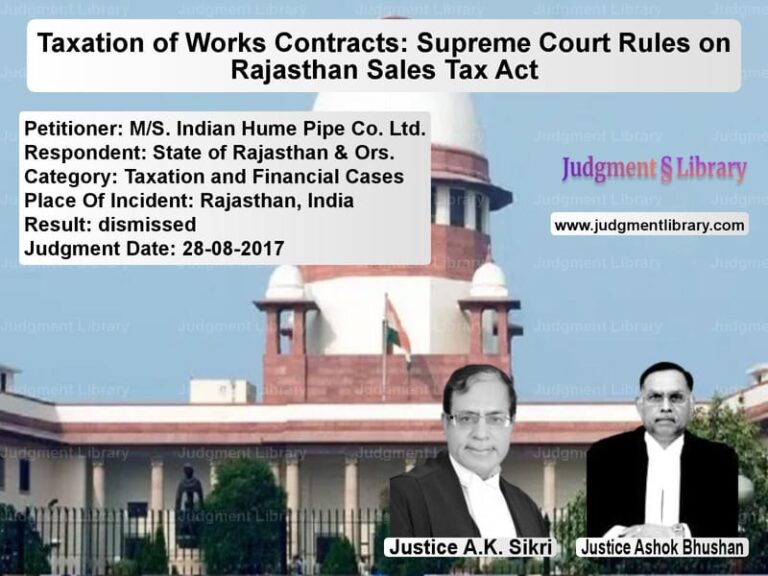 Featured image for Supreme Court Judgment dated 28-08-2017 in case of petitioner name M/S. Indian Hume Pipe Co. Ltd. vs State of Rajasthan & Ors.