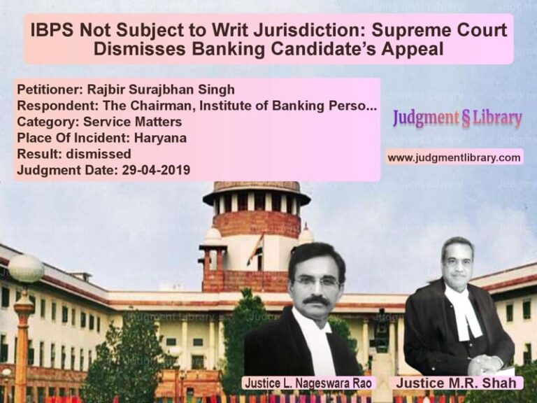 Featured image for Supreme Court Judgment dated 29-04-2019 in case of petitioner name Rajbir Surajbhan Singh vs The Chairman, Institute of Ban