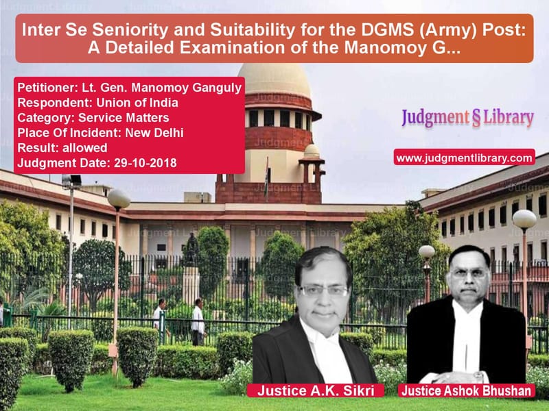 Featured image for Supreme Court Judgment dated 29-10-2018 in case of petitioner name Lt. Gen. Manomoy Ganguly vs Union of India