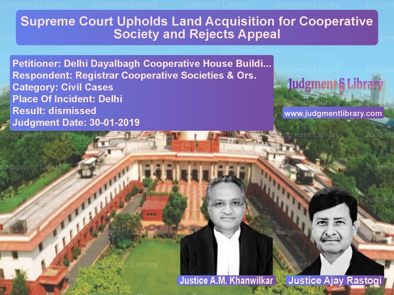 Featured image for Supreme Court Judgment dated 30-01-2019 in case of petitioner name Delhi Dayalbagh Cooperative Ho vs Registrar Cooperative Societie