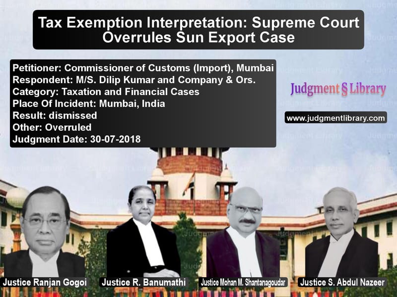Featured image for Supreme Court Judgment dated 30-07-2018 in case of petitioner name Commissioner of Customs (Impor vs M/S. Dilip Kumar and Company &