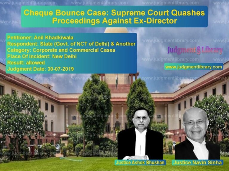 Featured image for Supreme Court Judgment dated 30-07-2019 in case of petitioner name Anil Khadkiwala vs State (Govt. of NCT of Delhi)