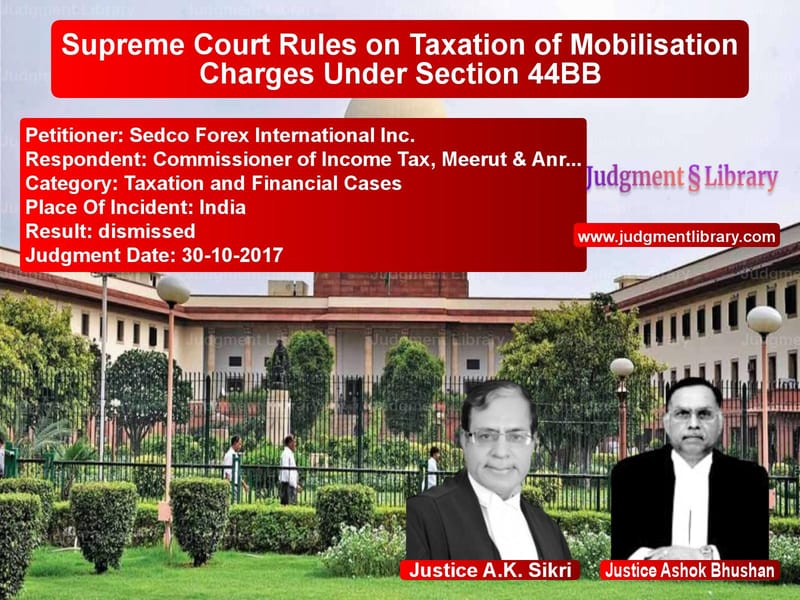 Featured image for Supreme Court Judgment dated 30-10-2017 in case of petitioner name Sedco Forex International Inc. vs Commissioner of Income Tax, Me