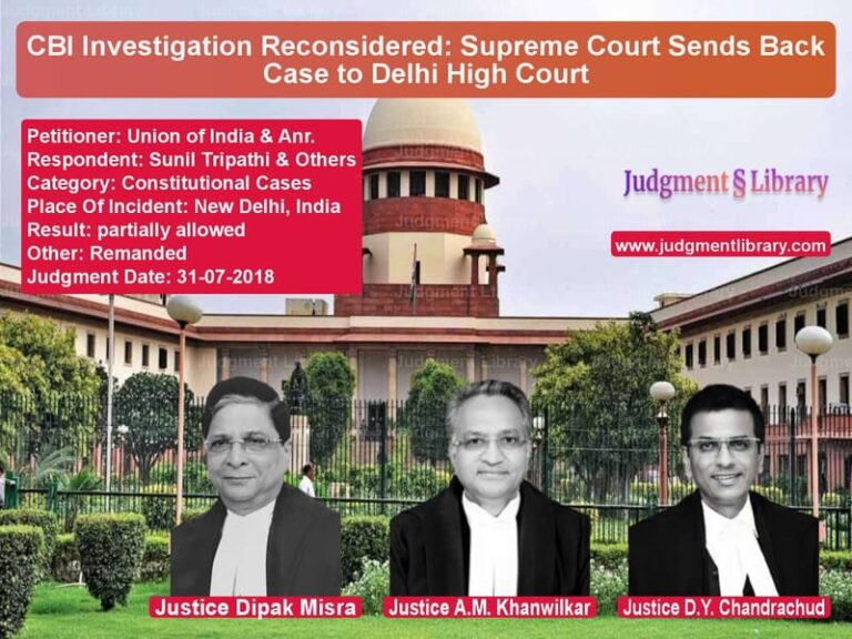 Featured image for Supreme Court Judgment dated 31-07-2018 in case of petitioner name Union of India & Anr. vs Sunil Tripathi & Others