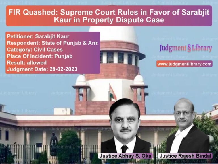 FIR Quashed: Supreme Court Rules in Favor of Sarabjit Kaur in Property Dispute Case image for SC Judgment dated 28-02-2023 in the case of Sarabjit Kaur vs State of Punjab & Anr.