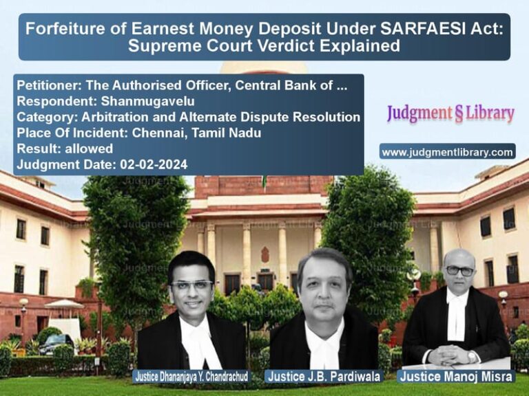 Forfeiture of Earnest Money Deposit Under SARFAESI Act: Supreme Court Verdict Explained image for SC Judgment dated 02-02-2024 in the case of The Authorised Officer, Centra vs Shanmugavelu