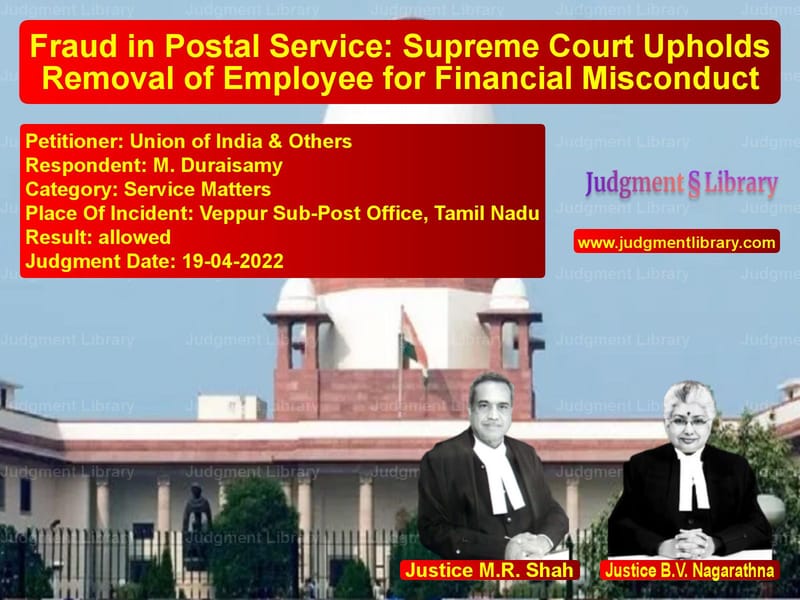 Fraud in Postal Service: Supreme Court Upholds Removal of Employee for Financial Misconduct image for SC Judgment dated 19-04-2022 in the case of Union of India & Others vs M. Duraisamy