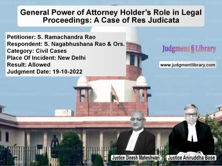 General Power of Attorney Holder’s Role in Legal Proceedings: A Case of Res Judicata image for SC Judgment dated 19-10-2022 in the case of S. Ramachandra Rao vs S. Nagabhushana Rao & Ors.