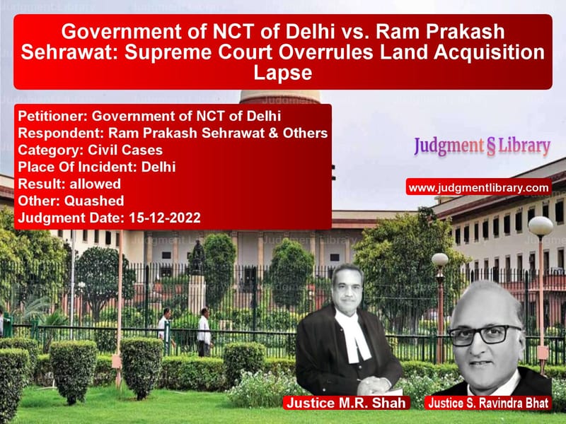 Government of NCT of Delhi vs. Ram Prakash Sehrawat: Supreme Court Overrules Land Acquisition Lapse image for SC Judgment dated 15-12-2022 in the case of Government of NCT of Delhi vs Ram Prakash Sehrawat & Others