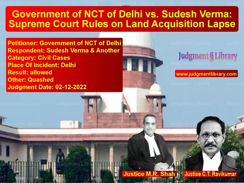 Government of NCT of Delhi vs. Sudesh Verma: Supreme Court Rules on Land Acquisition Lapse image for SC Judgment dated 02-12-2022 in the case of Government of NCT of Delhi vs Sudesh Verma & Another