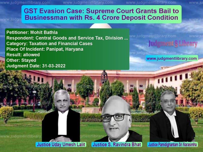 GST Evasion Case: Supreme Court Grants Bail to Businessman with Rs. 4 Crore Deposit Condition image for SC Judgment dated 31-03-2022 in the case of Mohit Bathla vs Central Goods and Service Tax,