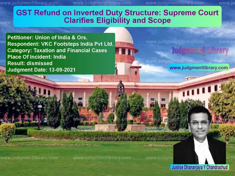 GST Refund on Inverted Duty Structure: Supreme Court Clarifies Eligibility and Scope image for SC Judgment dated 13-09-2021 in the case of Union of India & Ors. vs VKC Footsteps India Pvt Ltd.