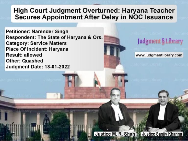 High Court Judgment Overturned: Haryana Teacher Secures Appointment After Delay in NOC Issuance image for SC Judgment dated 18-01-2022 in the case of Narender Singh vs The State of Haryana & Ors.