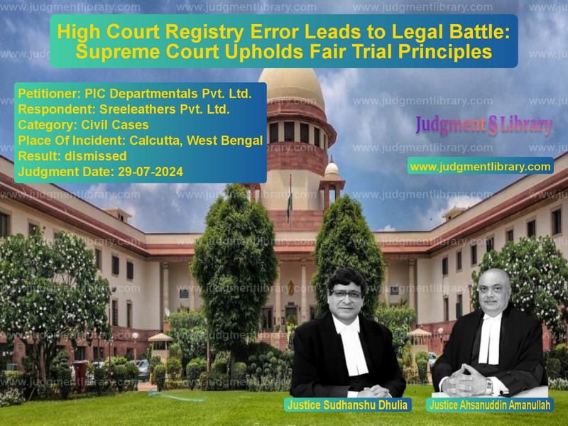 High Court Registry Error Leads to Legal Battle: Supreme Court Upholds Fair Trial Principles image for SC Judgment dated 29-07-2024 in the case of PIC Departmentals Pvt. Ltd. vs Sreeleathers Pvt. Ltd.