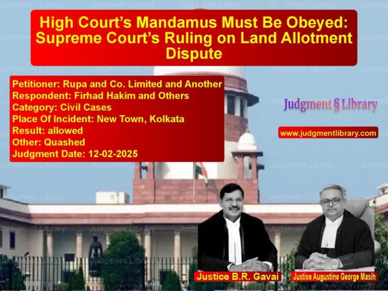 High Court’s Mandamus Must Be Obeyed: Supreme Court’s Ruling on Land Allotment Dispute image for SC Judgment dated 12-02-2025 in the case of Rupa and Co. Limited and Anoth vs Firhad Hakim and Others