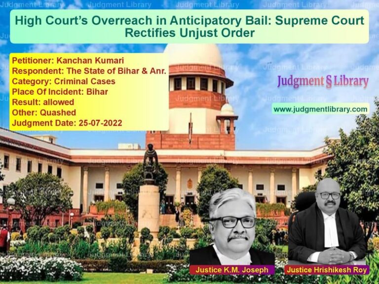 High Court’s Overreach in Anticipatory Bail: Supreme Court Rectifies Unjust Order image for SC Judgment dated 25-07-2022 in the case of Kanchan Kumari vs The State of Bihar & Anr.