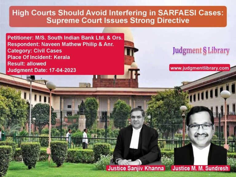 High Courts Should Avoid Interfering in SARFAESI Cases: Supreme Court Issues Strong Directive image for SC Judgment dated 17-04-2023 in the case of M/S. South Indian Bank Ltd. & vs Naveen Mathew Philip & Anr.