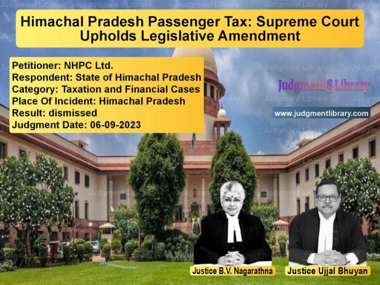 Himachal Pradesh Passenger Tax: Supreme Court Upholds Legislative Amendment image for SC Judgment dated 06-09-2023 in the case of NHPC Ltd. vs State of Himachal Pradesh