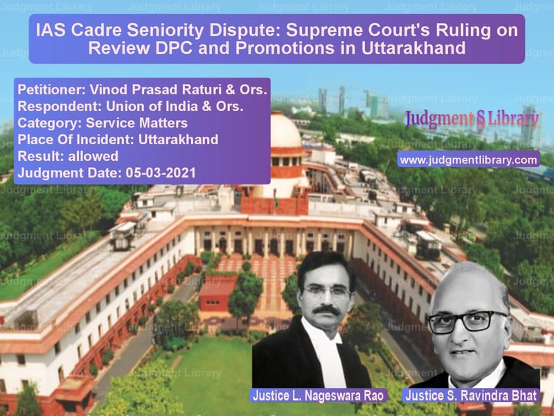 IAS Cadre Seniority Dispute: Supreme Court's Ruling on Review DPC and Promotions in Uttarakhand image for SC Judgment dated 05-03-2021 in the case of Vinod Prasad Raturi & Ors. vs Union of India & Ors.