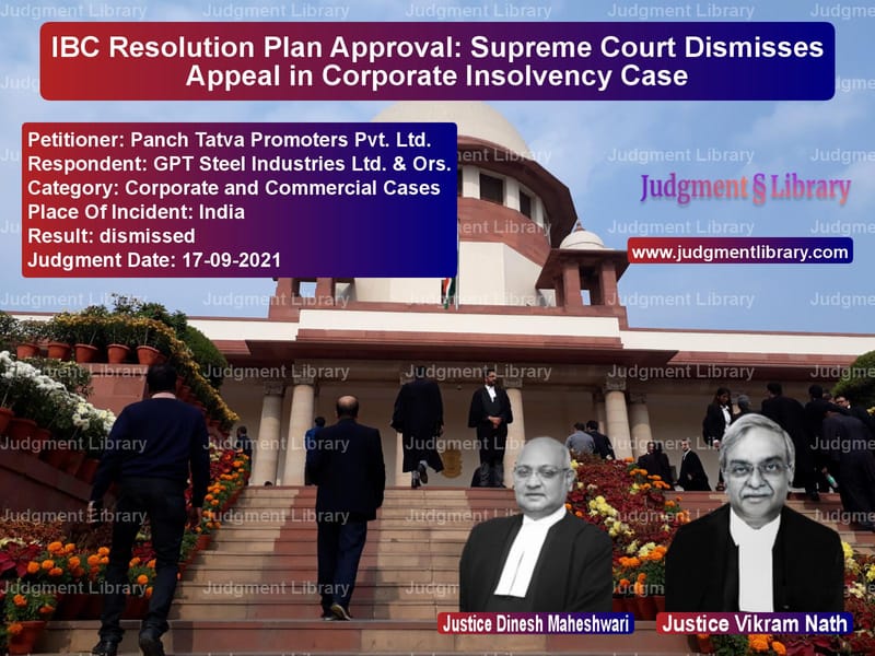 IBC Resolution Plan Approval: Supreme Court Dismisses Appeal in Corporate Insolvency Case image for SC Judgment dated 17-09-2021 in the case of Panch Tatva Promoters Pvt. Ltd vs GPT Steel Industries Ltd. & Or