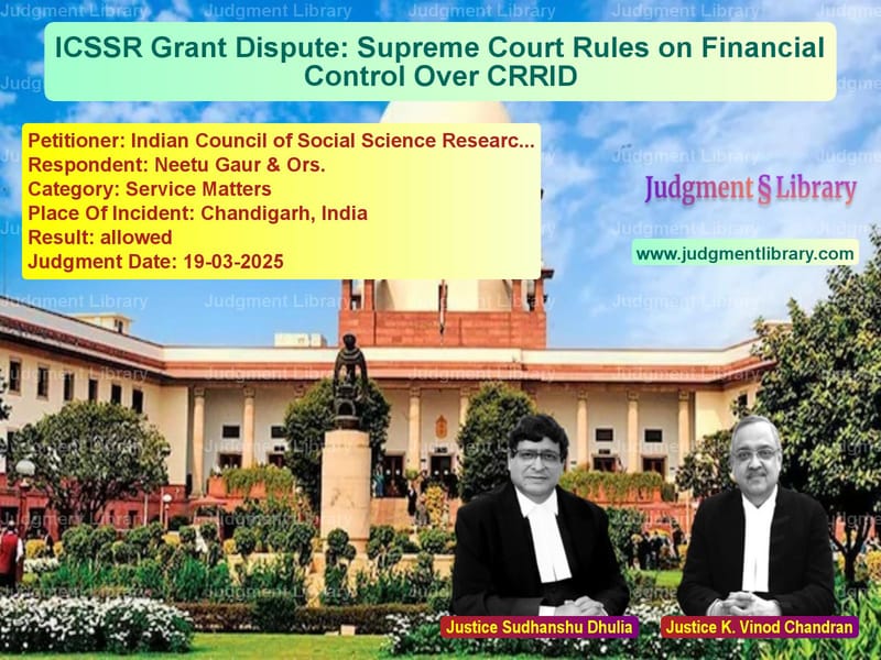 ICSSR Grant Dispute: Supreme Court Rules on Financial Control Over CRRID image for SC Judgment dated 19-03-2025 in the case of Indian Council of Social Scien vs Neetu Gaur & Ors.