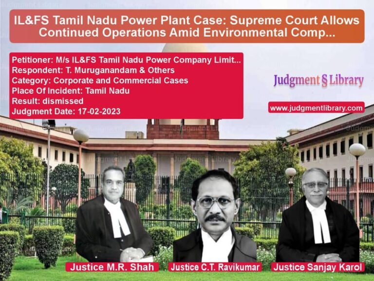 IL&FS Tamil Nadu Power Plant Case: Supreme Court Allows Continued Operations Amid Environmental Compliance image for SC Judgment dated 17-02-2023 in the case of M/s IL&FS Tamil Nadu Power Com vs T. Muruganandam & Others