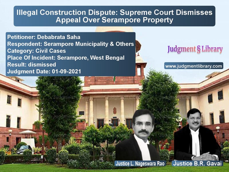 Illegal Construction Dispute: Supreme Court Dismisses Appeal Over Serampore Property image for SC Judgment dated 01-09-2021 in the case of Debabrata Saha vs Serampore Municipality & Other