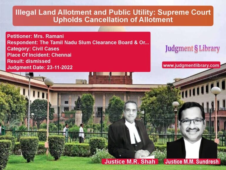 Illegal Land Allotment and Public Utility: Supreme Court Upholds Cancellation of Allotment image for SC Judgment dated 23-11-2022 in the case of Mrs. Ramani vs The Tamil Nadu Slum Clearance