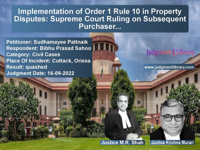 Implementation of Order 1 Rule 10 in Property Disputes: Supreme Court Ruling on Subsequent Purchasers image for SC Judgment dated 16-09-2022 in the case of Sudhamayee Pattnaik vs Bibhu Prasad Sahoo