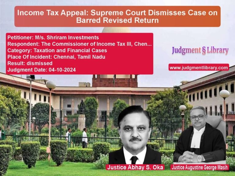 Income Tax Appeal: Supreme Court Dismisses Case on Barred Revised Return image for SC Judgment dated 04-10-2024 in the case of M/s. Shriram Investments vs The Commissioner of Income Tax