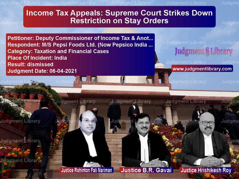 Income Tax Appeals: Supreme Court Strikes Down Restriction on Stay Orders image for SC Judgment dated 06-04-2021 in the case of Deputy Commissioner of Income vs M/S Pepsi Foods Ltd. (Now Peps