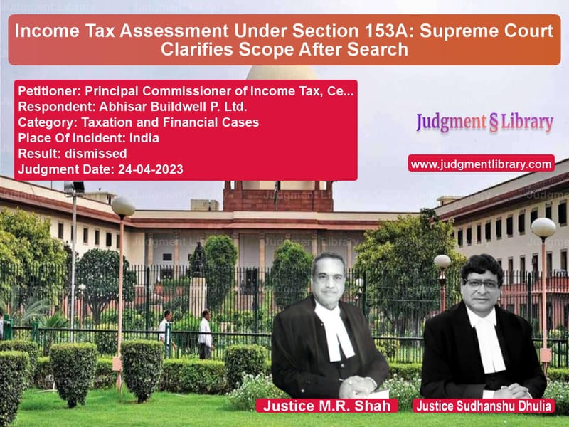 Income Tax Assessment Under Section 153A: Supreme Court Clarifies Scope After Search image for SC Judgment dated 24-04-2023 in the case of Principal Commissioner of Inco vs Abhisar Buildwell P. Ltd.