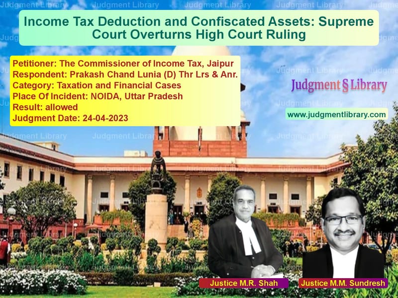 Income Tax Deduction and Confiscated Assets: Supreme Court Overturns High Court Ruling image for SC Judgment dated 24-04-2023 in the case of The Commissioner of Income Tax vs Prakash Chand Lunia (D) Thr Lr