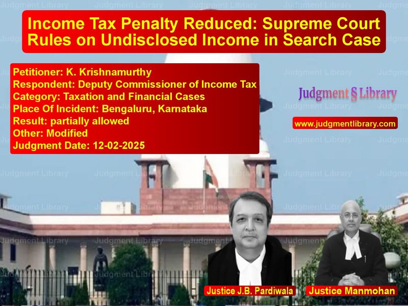 Income Tax Penalty Reduced: Supreme Court Rules on Undisclosed Income in Search Case image for SC Judgment dated 12-02-2025 in the case of K. Krishnamurthy vs Deputy Commissioner of Income
