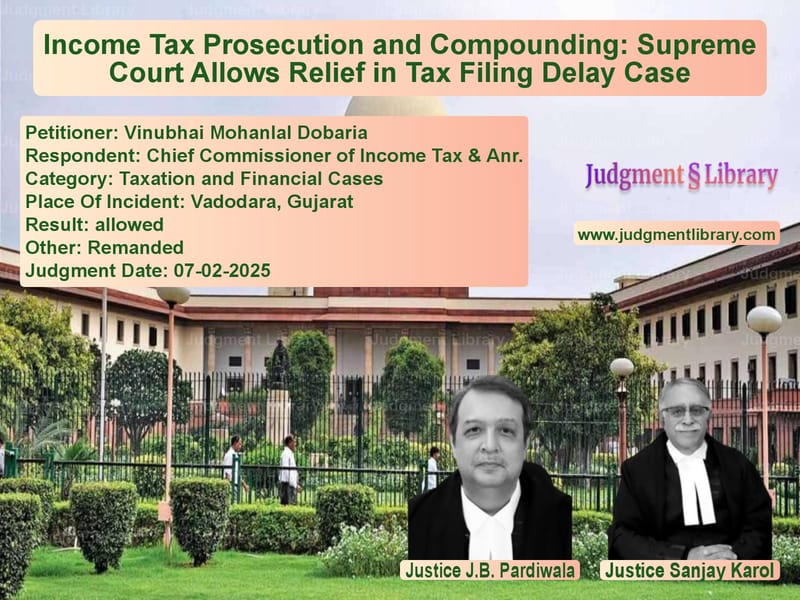 Income Tax Prosecution and Compounding: Supreme Court Allows Relief in Tax Filing Delay Case image for SC Judgment dated 07-02-2025 in the case of Vinubhai Mohanlal Dobaria vs Chief Commissioner of Income T