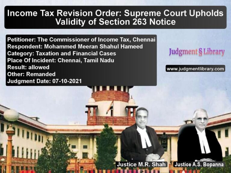 Income Tax Revision Order: Supreme Court Upholds Validity of Section 263 Notice image for SC Judgment dated 07-10-2021 in the case of The Commissioner of Income Tax vs Mohammed Meeran Shahul Hameed