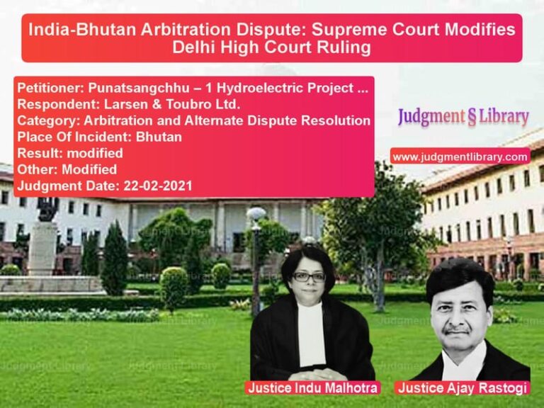 India-Bhutan Arbitration Dispute: Supreme Court Modifies Delhi High Court Ruling image for SC Judgment dated 22-02-2021 in the case of Punatsangchhu – 1 Hydroelectri vs Larsen & Toubro Ltd.