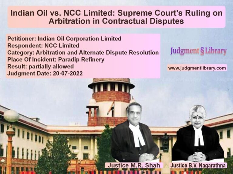 Indian Oil vs. NCC Limited: Supreme Court's Ruling on Arbitration in Contractual Disputes image for SC Judgment dated 20-07-2022 in the case of Indian Oil Corporation Limited vs NCC Limited