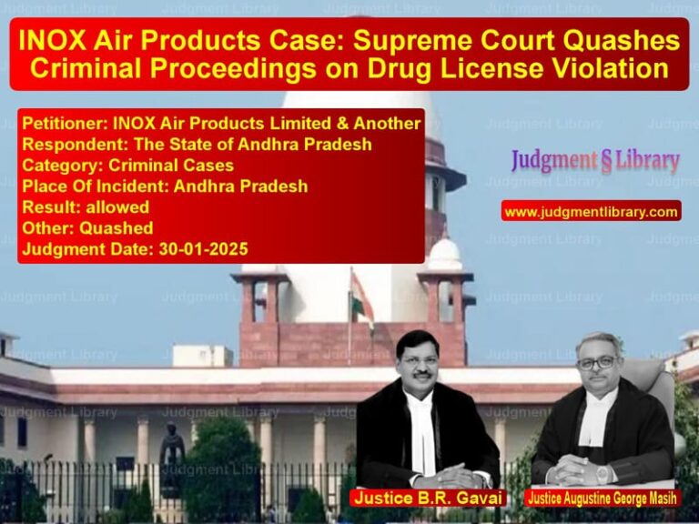 INOX Air Products Case: Supreme Court Quashes Criminal Proceedings on Drug License Violation image for SC Judgment dated 30-01-2025 in the case of INOX Air Products Limited & An vs The State of Andhra Pradesh