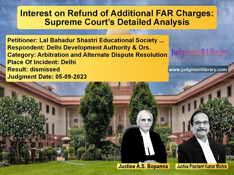 Interest on Refund of Additional FAR Charges: Supreme Court’s Detailed Analysis image for SC Judgment dated 05-09-2023 in the case of Lal Bahadur Shastri Educationa vs Delhi Development Authority &