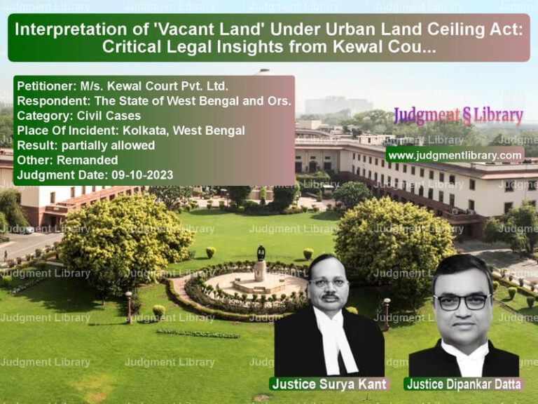 Interpretation of 'Vacant Land' Under Urban Land Ceiling Act: Critical Legal Insights from Kewal Court Pvt. Ltd. Case image for SC Judgment dated 09-10-2023 in the case of M/s. Kewal Court Pvt. Ltd. vs The State of West Bengal and O