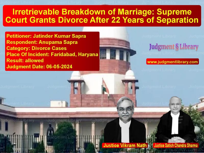 Irretrievable Breakdown of Marriage: Supreme Court Grants Divorce After 22 Years of Separation image for SC Judgment dated 06-05-2024 in the case of Jatinder Kumar Sapra vs Anupama Sapra