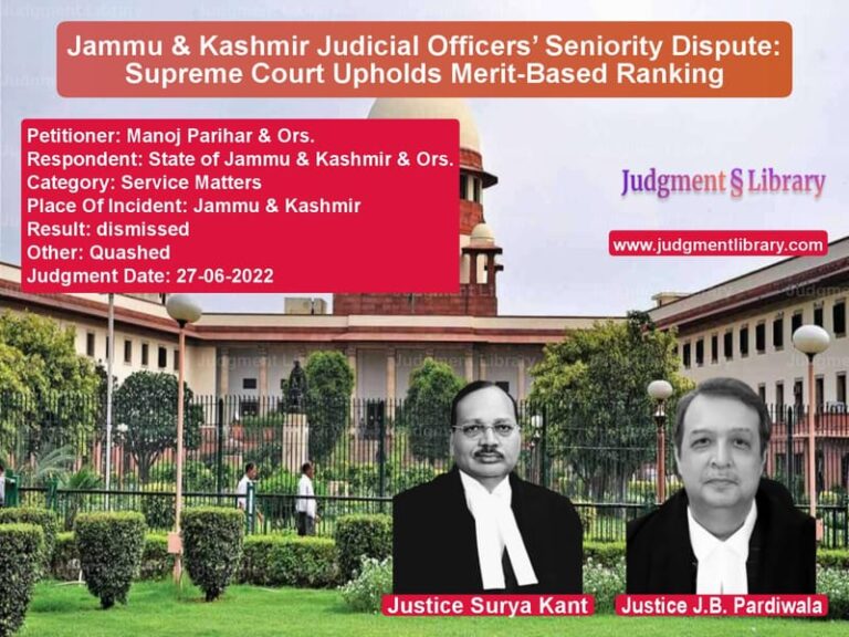 Jammu & Kashmir Judicial Officers’ Seniority Dispute: Supreme Court Upholds Merit-Based Ranking image for SC Judgment dated 27-06-2022 in the case of Manoj Parihar & Ors. vs State of Jammu & Kashmir & Ors