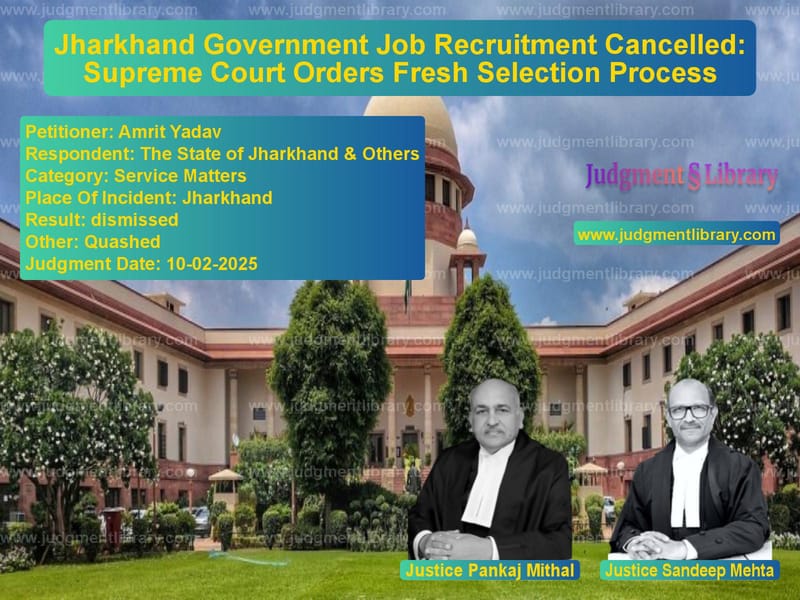 Jharkhand Government Job Recruitment Cancelled: Supreme Court Orders Fresh Selection Process image for SC Judgment dated 10-02-2025 in the case of Amrit Yadav vs The State of Jharkhand & Other