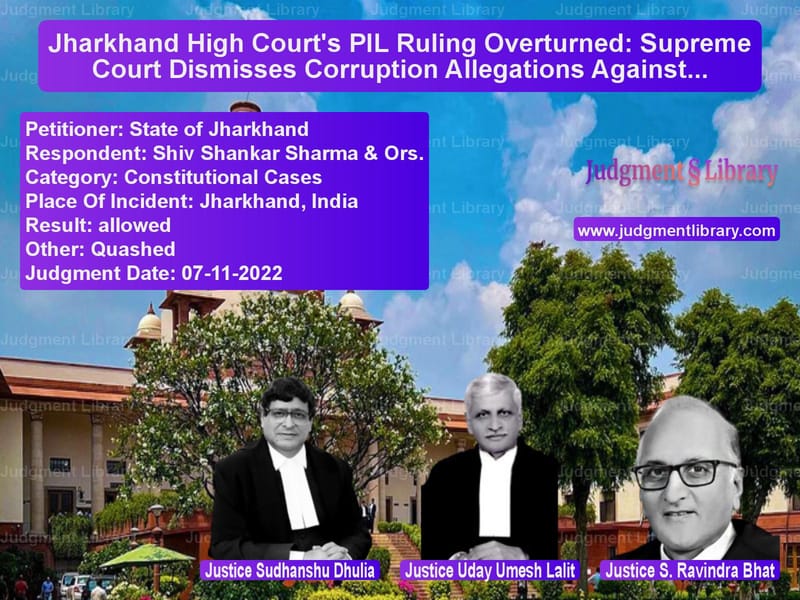 Jharkhand High Court's PIL Ruling Overturned: Supreme Court Dismisses Corruption Allegations Against Chief Minister image for SC Judgment dated 07-11-2022 in the case of State of Jharkhand vs Shiv Shankar Sharma & Ors.