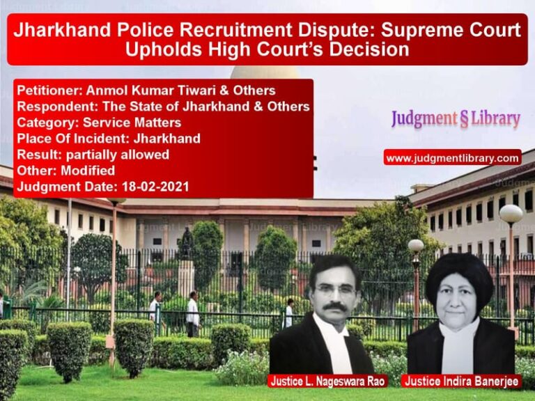 Jharkhand Police Recruitment Dispute: Supreme Court Upholds High Court’s Decision image for SC Judgment dated 18-02-2021 in the case of Anmol Kumar Tiwari & Others vs The State of Jharkhand & Other