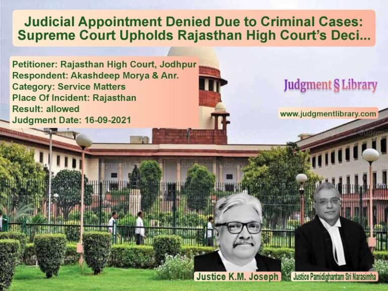 Judicial Appointment Denied Due to Criminal Cases: Supreme Court Upholds Rajasthan High Court’s Decision image for SC Judgment dated 16-09-2021 in the case of Rajasthan High Court, Jodhpur vs Akashdeep Morya & Anr.