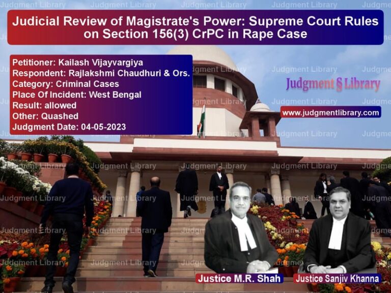 Judicial Review of Magistrate's Power: Supreme Court Rules on Section 156(3) CrPC in Rape Case image for SC Judgment dated 04-05-2023 in the case of Kailash Vijayvargiya vs Rajlakshmi Chaudhuri & Ors.