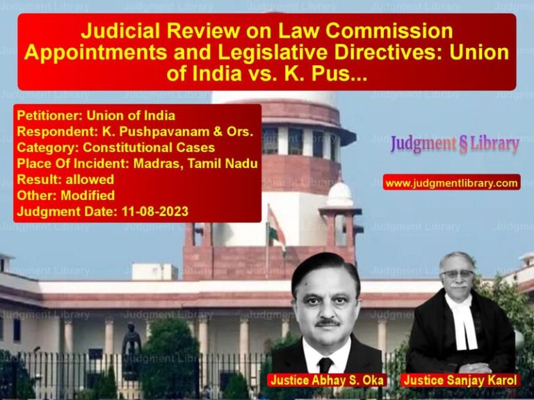 Judicial Review on Law Commission Appointments and Legislative Directives: Union of India vs. K. Pushpavanam image for SC Judgment dated 11-08-2023 in the case of Union of India vs K. Pushpavanam & Ors.